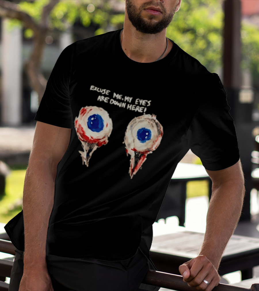 Excuse Me My Eyes Are Down Here Eyeballs T-Shirt