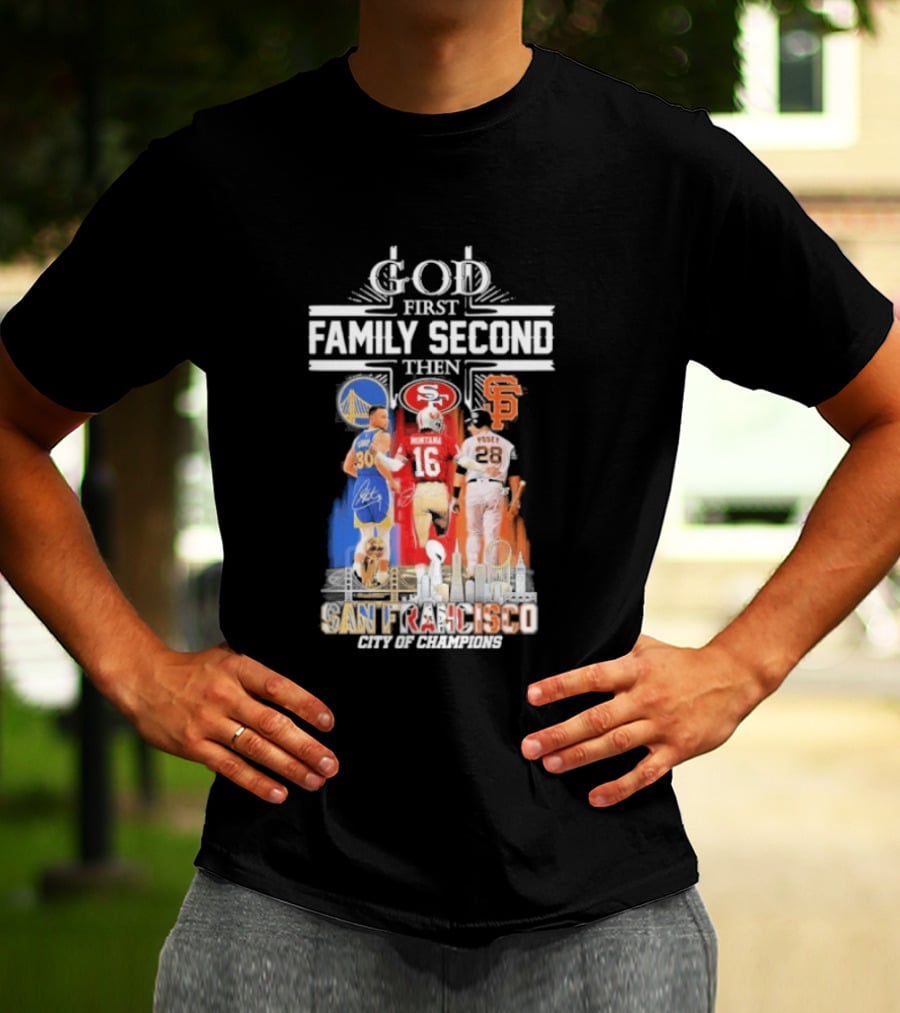 God First Family Second Then San Francisco Sports Teams Curry Montana Posey T-Shirt