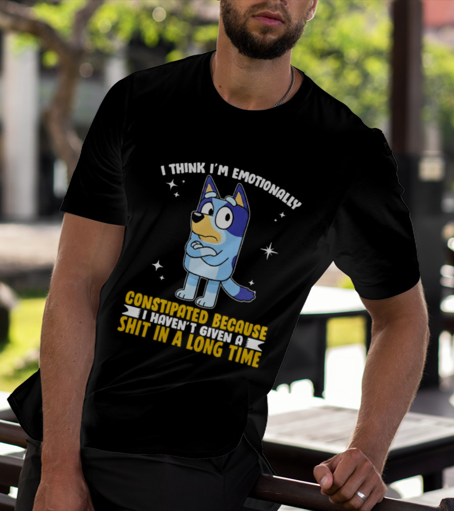 I Think I'm Emotionally Constipated Bluey Heeler Haven't Given A Shit In A Long Time T-Shirt