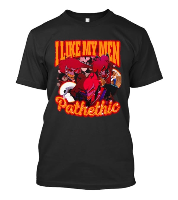 I Like My Men Pathetic Alastor Hazbin Hotel Characters And Hearts T-Shirt