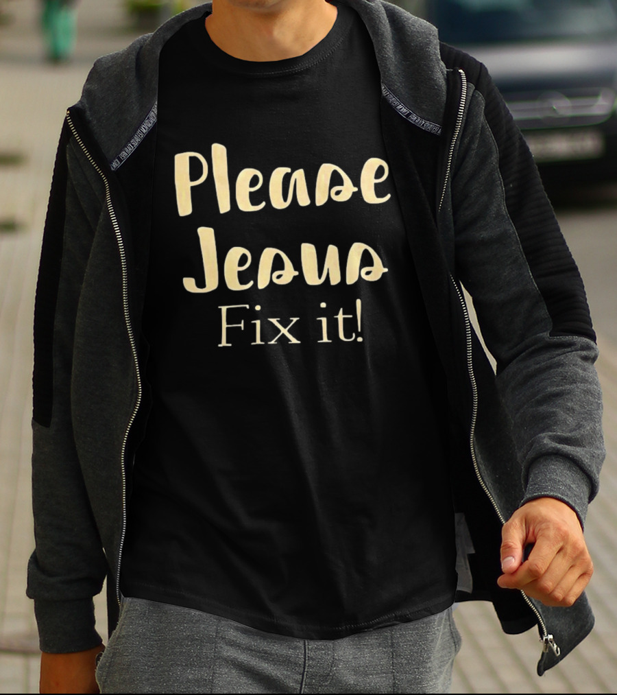 Please Jesus Fix It Christian Faith Encouragement T-Shirt