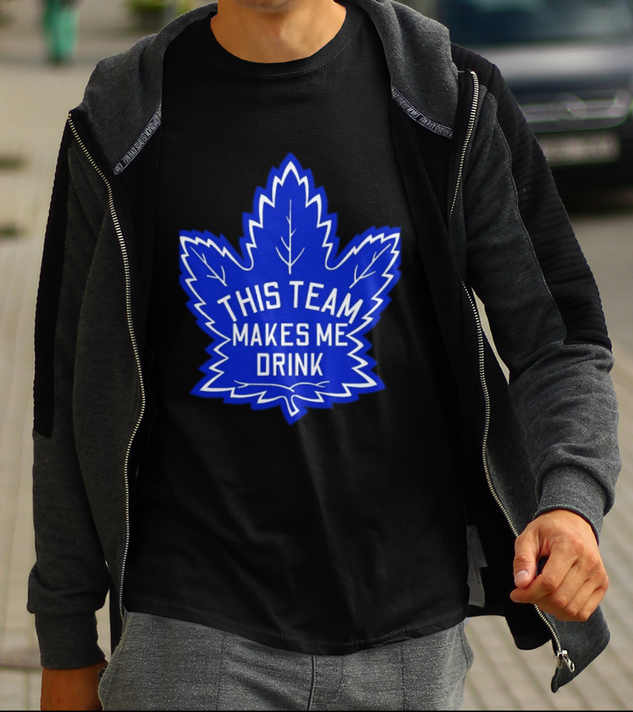Men This Team Makes Me Drink Toronto Maple Leafs For Sale T-Shirt