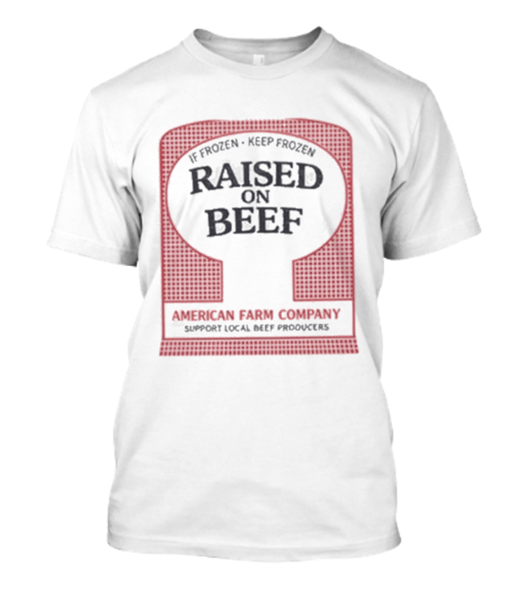 Raised On Beef American Farm Company If Frozen Keep Frozen Support Local Beef Producers T-Shirt