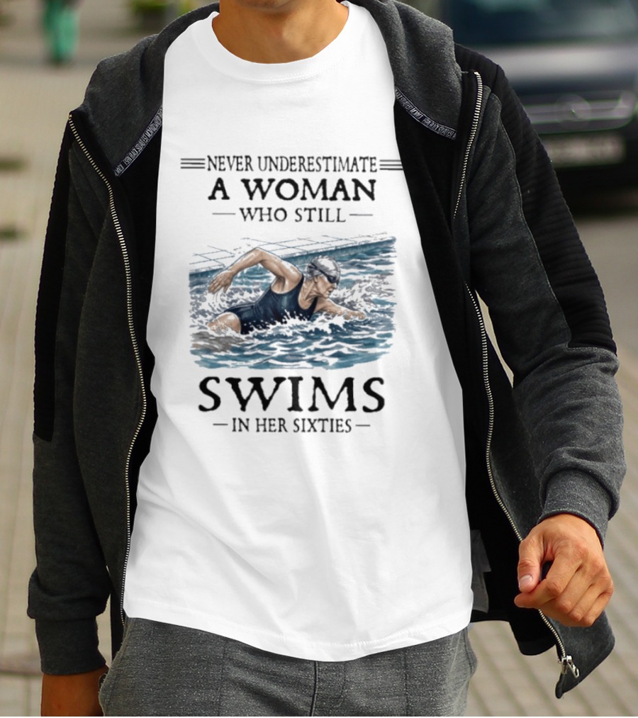 Never Underestimate A Woman Who Still Swims In Her Sixties T-Shirt