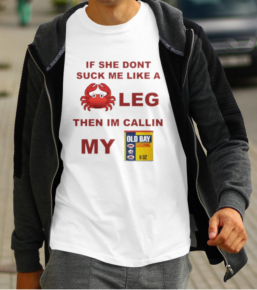 Sure, Here's A New Title For The : "If She Don't Suck Me Like A Leg Then I'm Callin My Old Bay Crab Emoji Old Bay Seasoning T-Shirt