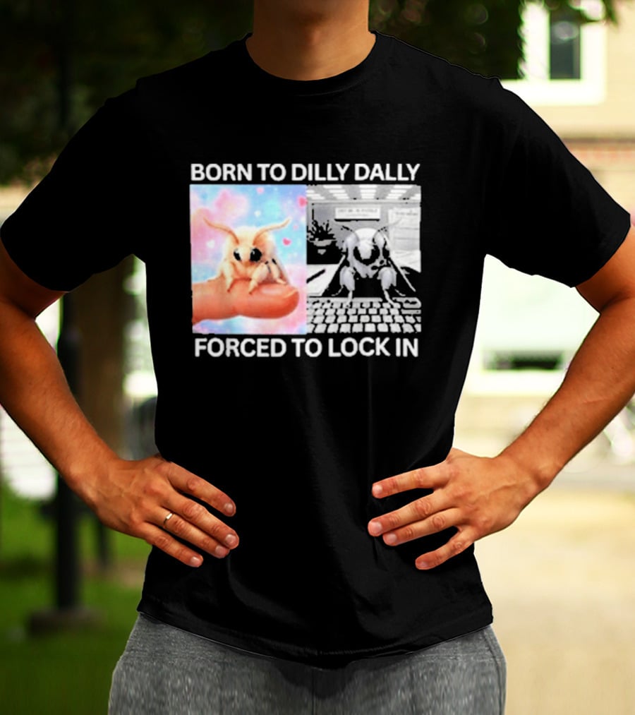 Born To Dilly Dally Forced To Lock In Moth Meme Cute And Funny Internet Humor T-Shirt
