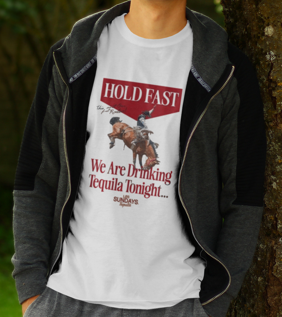 Hold Fast We Are Drinking Tequila Tonight Los Sundays T-Shirt