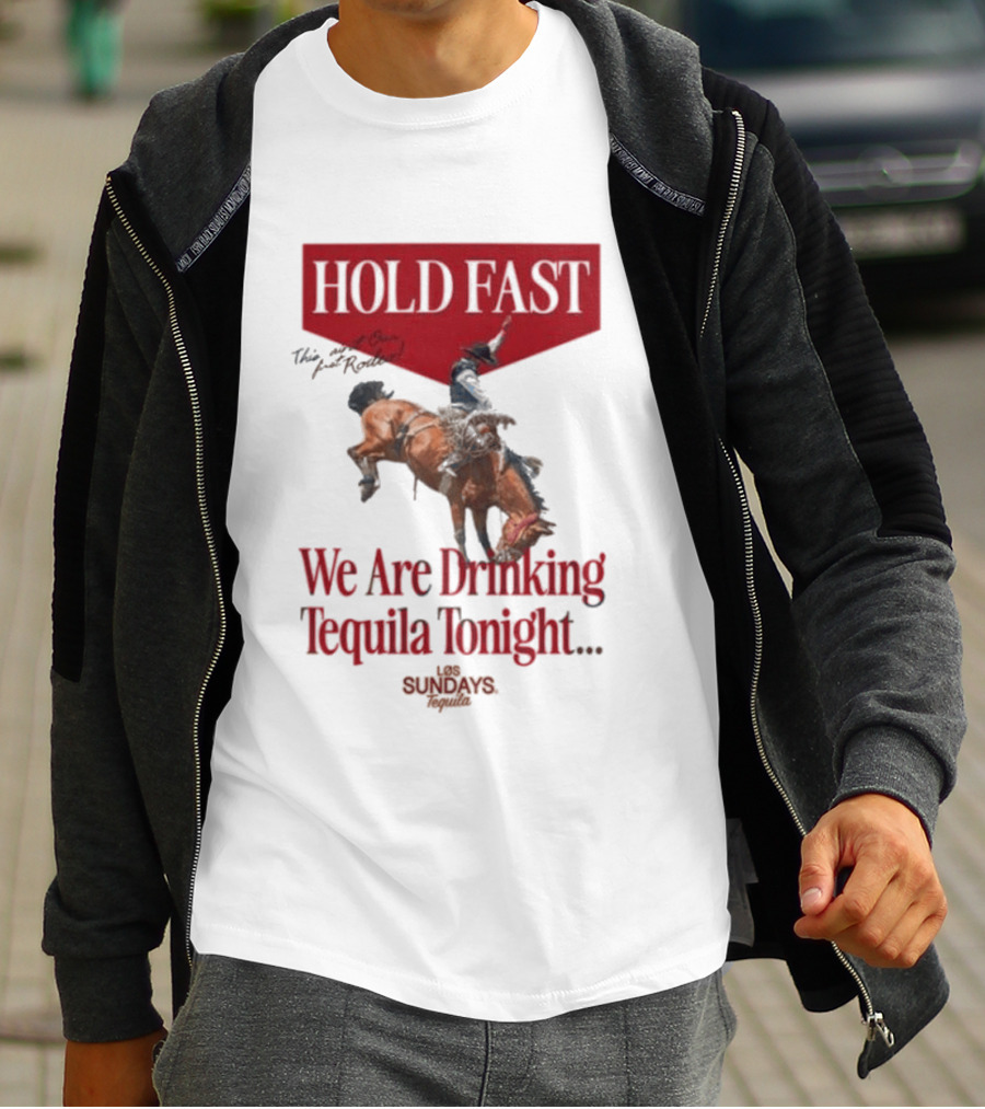 Hold Fast We Are Drinking Tequila Tonight Los Sundays T-Shirt