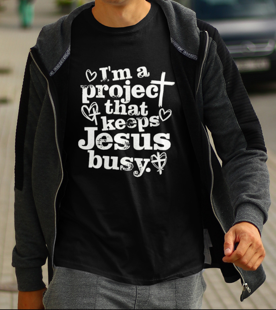 I'm A Project That Keeps Jesus Busy Christian Faith Message T-Shirt