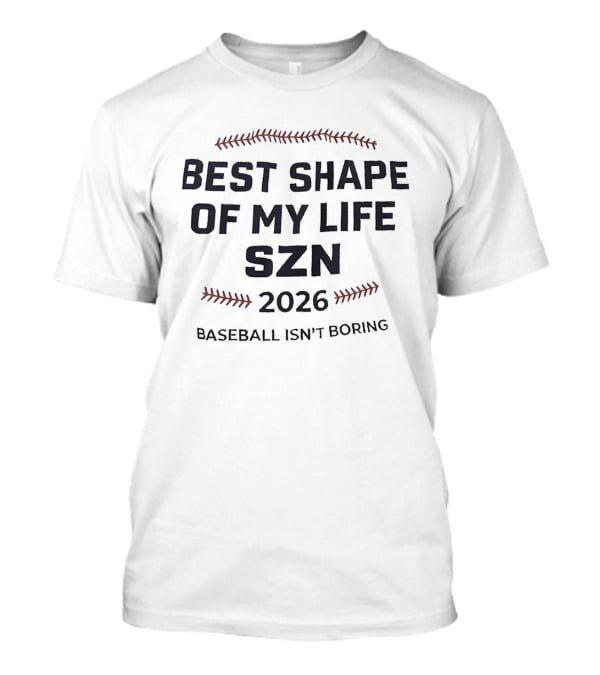 Best Shape Of My Life Szn 2026 Baseball Isn't Boring T-Shirt