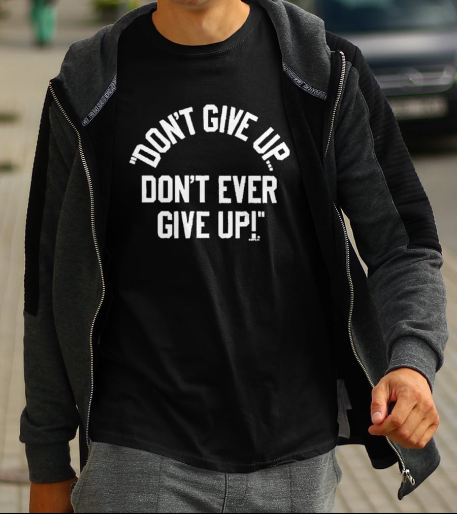 Don't Give Up Don't Ever Give Up Ships Free Inspiring Motivation T-Shirt