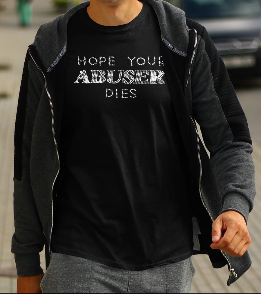 Hope Your Abuser Dies Text Pattern For Awareness T-Shirt