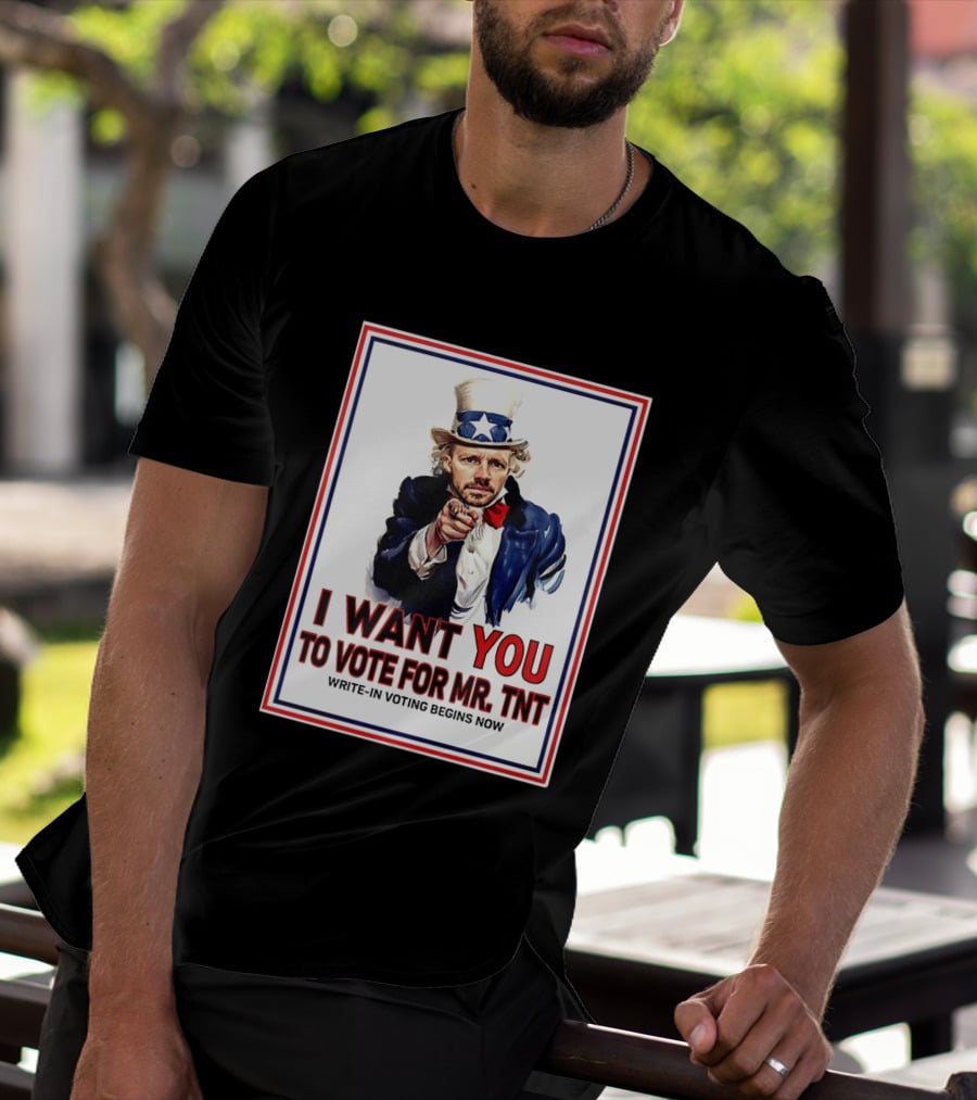 I Want You To Vote For Mr TNT Write In Voting Begins Now T-Shirt