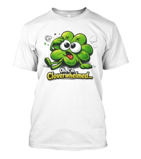 Oh I'm Cloverwhelmed Funny Overwhelmed Clover Cartoon T-Shirt
