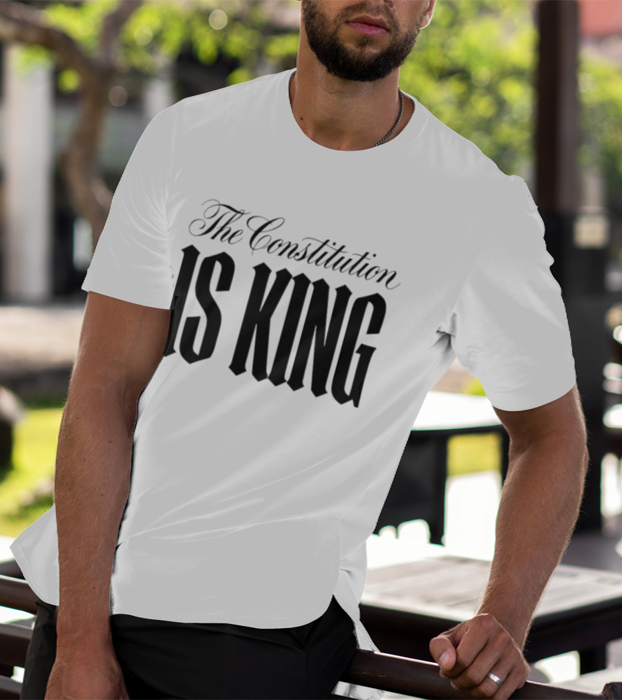 The Constitution Is King Patriotic Legal Rights T-Shirt