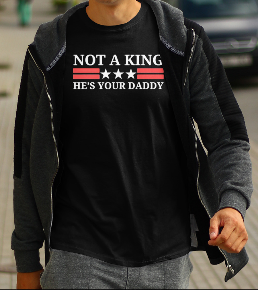 NOT A KING HE'S YOUR DADDY Red Stripes White Stars T-Shirt