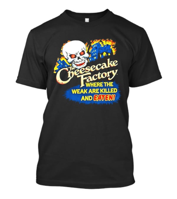 Cheesecake Factory Where The Weak Are Killed And Eaten Skull T-Shirt
