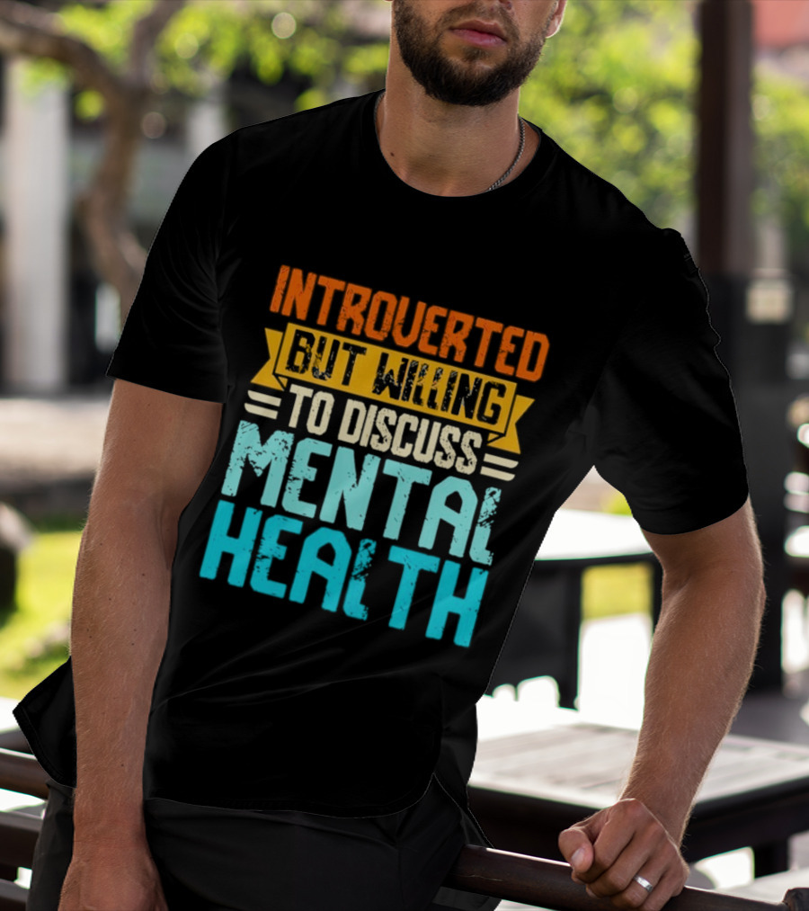 Introverted But Willing To Discuss Mental Health Awareness T-Shirt