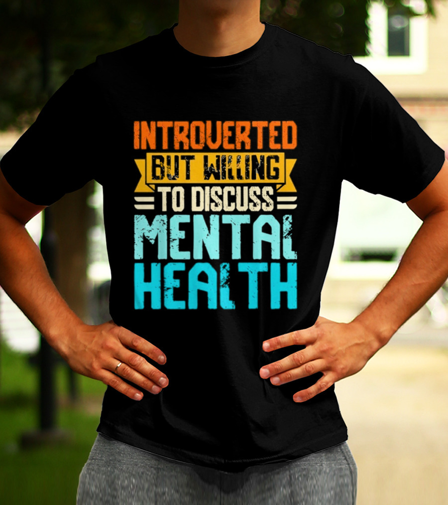 Introverted But Willing To Discuss Mental Health Awareness T-Shirt