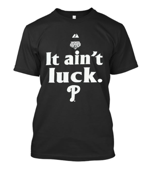 World Series It Ain't Luck Philadelphia P T-Shirt