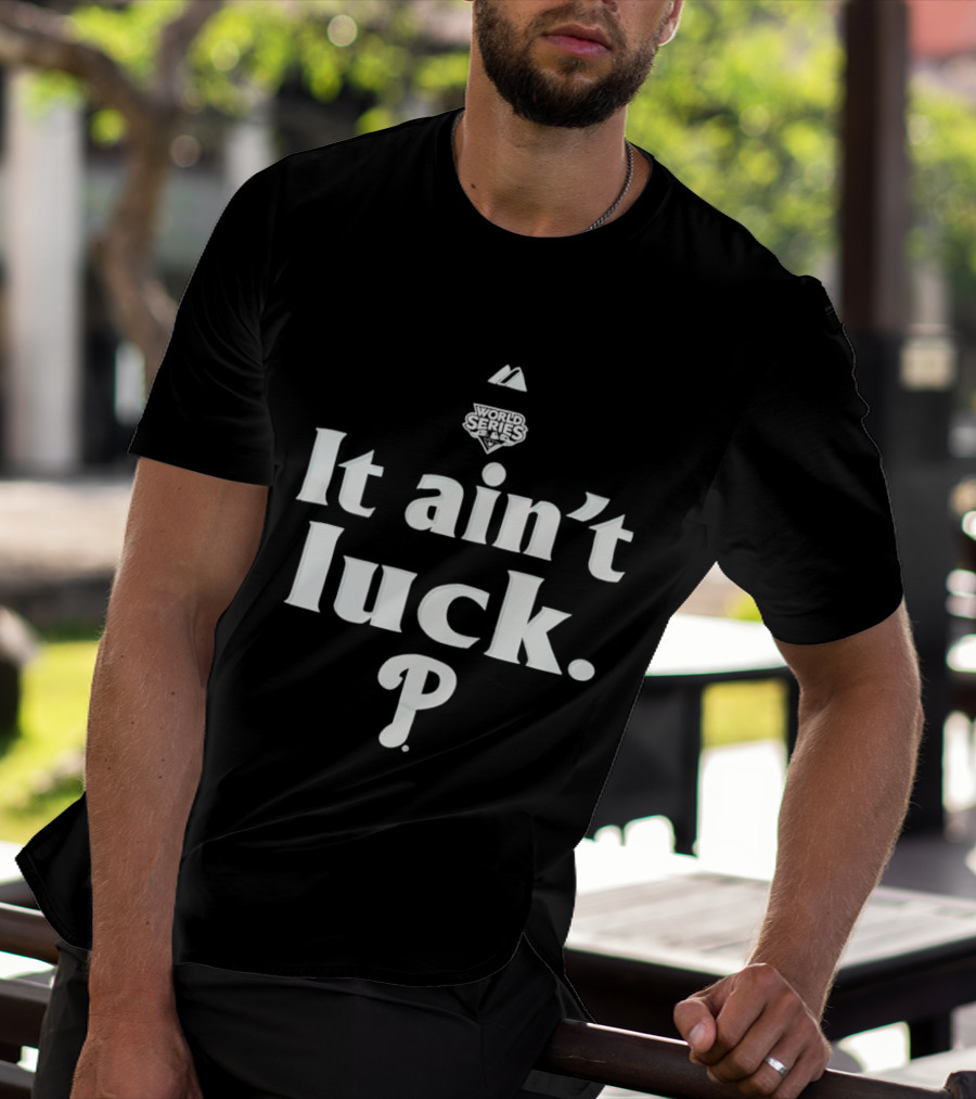 World Series It Ain't Luck Philadelphia P T-Shirt