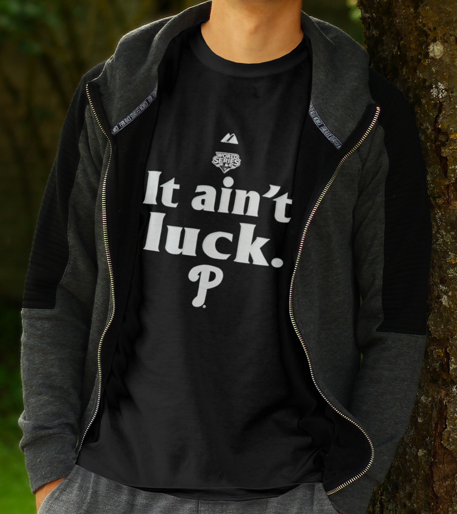 World Series It Ain't Luck Philadelphia P T-Shirt