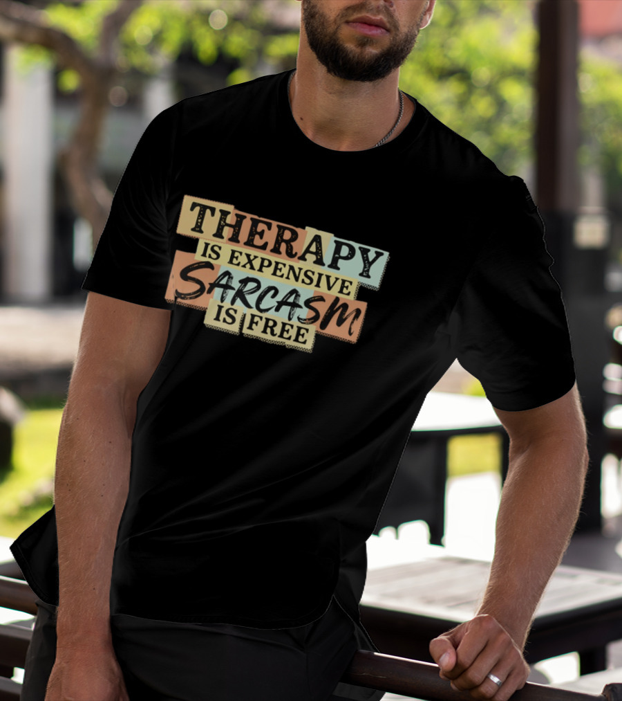 THERAPY IS EXPENSIVE SARCASM IS FREE Fun T-Shirt