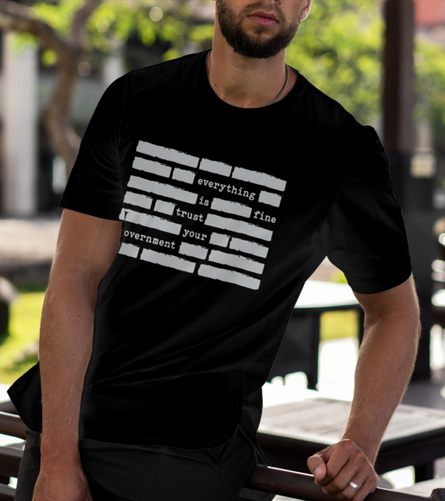Everything Is Fine Trust Your Government Redacted T-Shirt