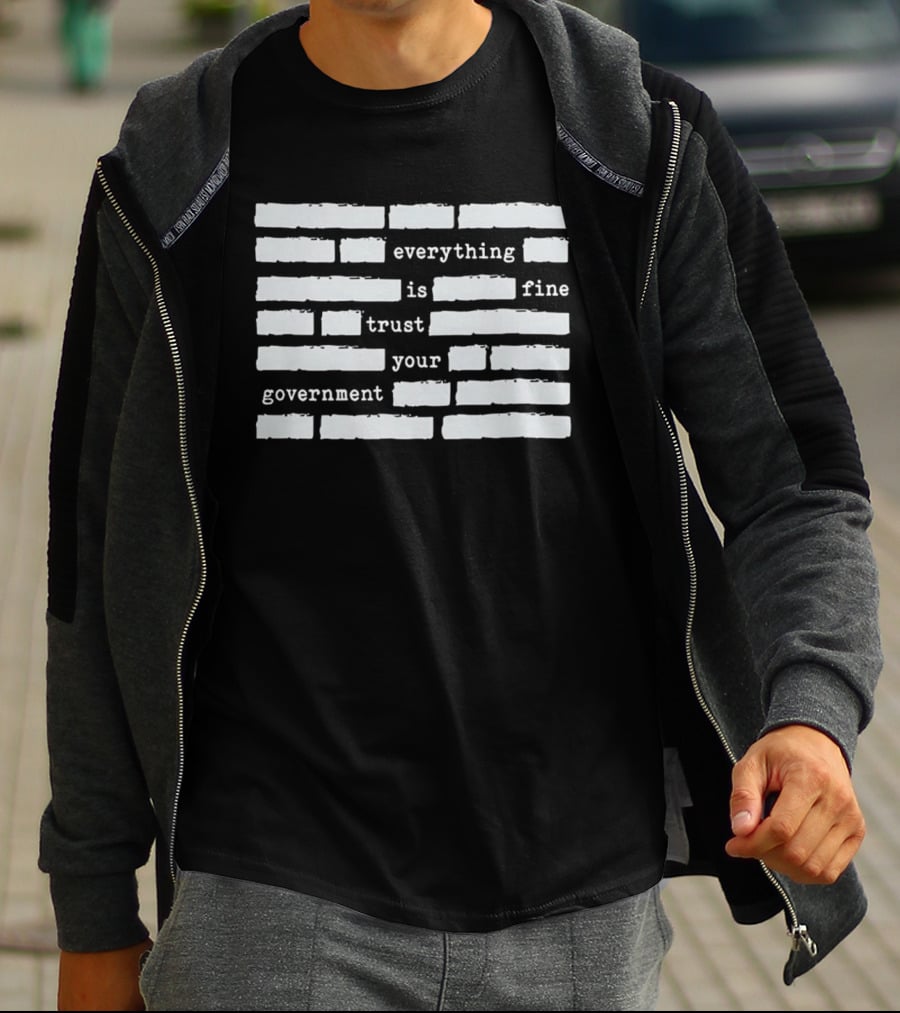 Everything Is Fine Trust Your Government Redacted T-Shirt