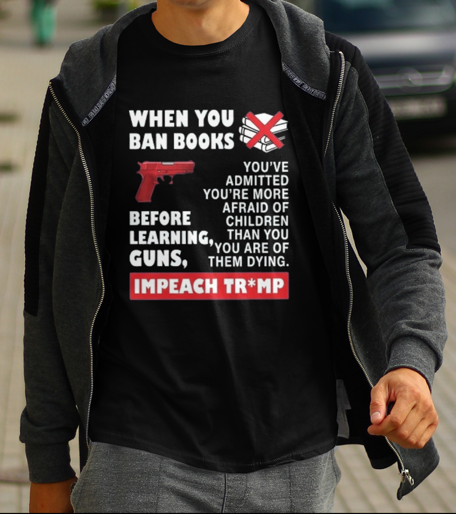 When You Ban Books Before Guns Impeach Trump T-Shirt