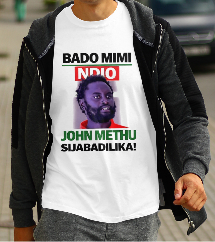 Bado Mimi Ndio John Methu Sijabadilika T-Shirt