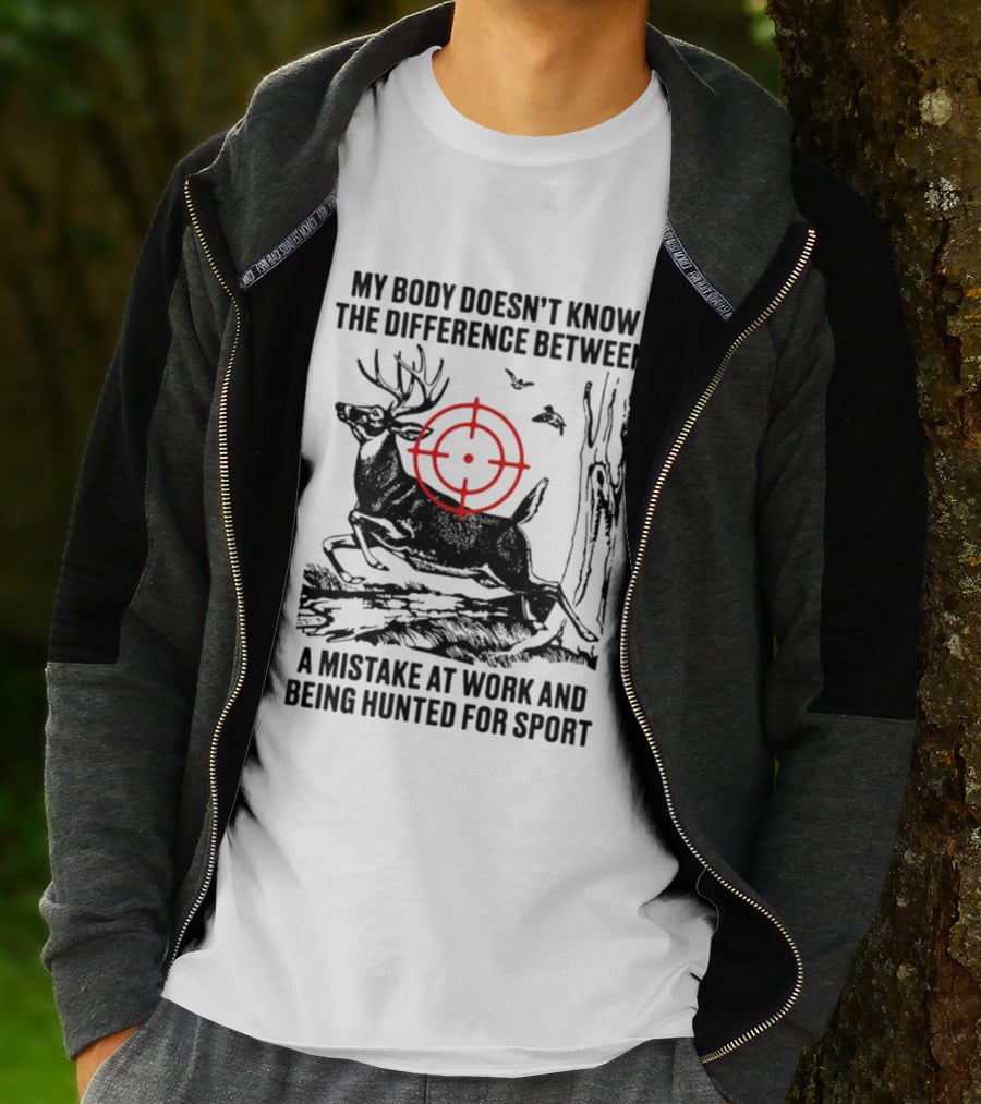 My Body Doesn't Know The Difference Between A Mistake At Work And Being Hunted For Sport Deer Target T-Shirt