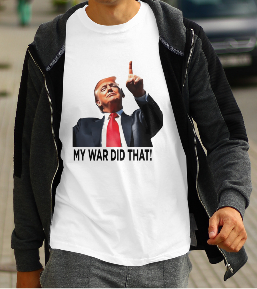 My War Did That Trump Donald Meme T-Shirt