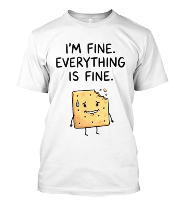 I'm Fine Everything Is Fine Anxiety Cracker With Tear And Bite Mark T-Shirt