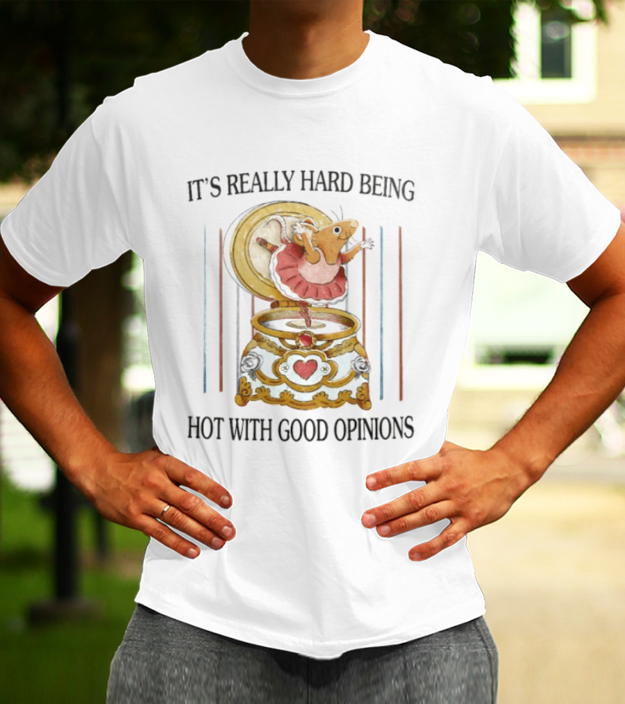 It's Really Hard Being Hot With Good Opinions Rat In Music Box T-Shirt