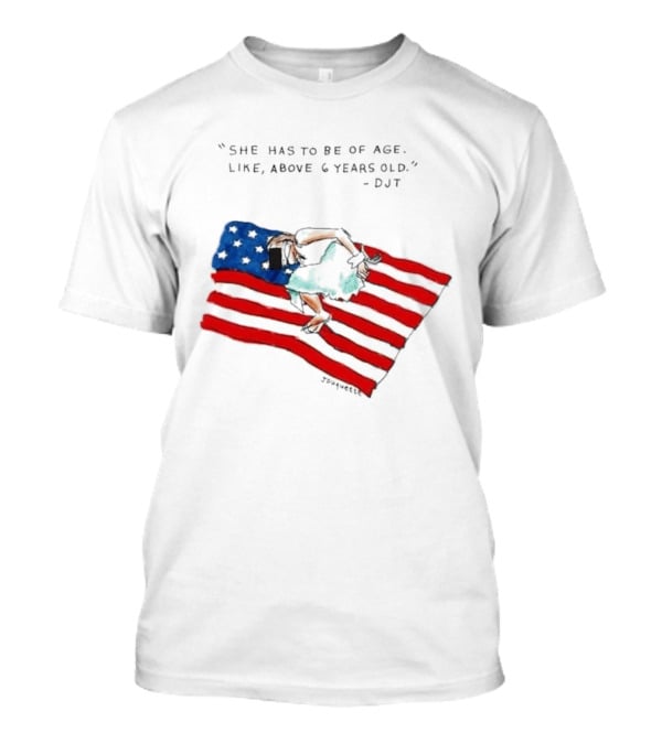 She Has To Be Of Age Like Above 6 Years Old DJT USA Flag T-Shirt