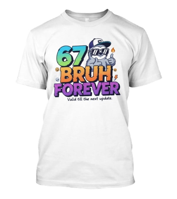 67 Bruh Forever Valid Till The Next Update Sloth T-Shirt