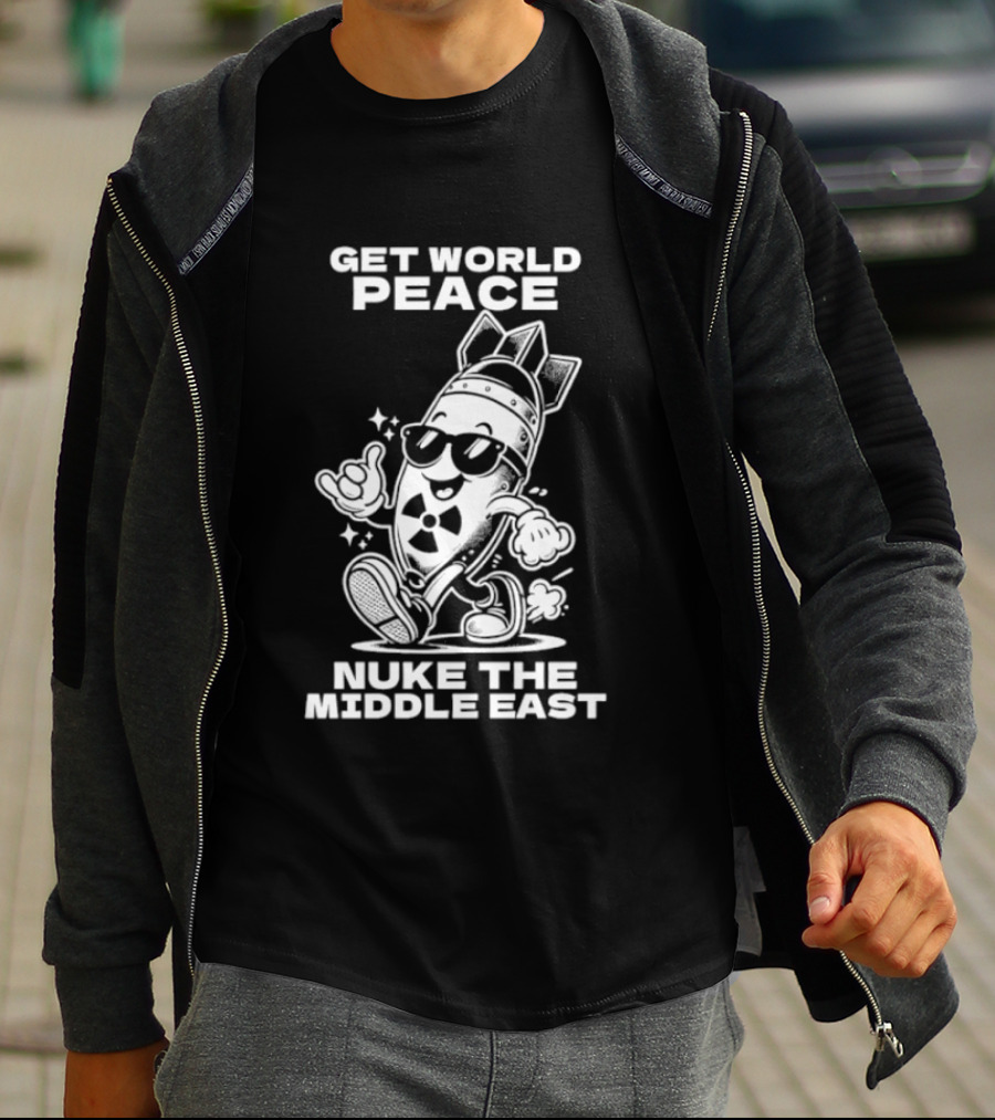 Get World Peace Nuke The Middle East T-Shirt