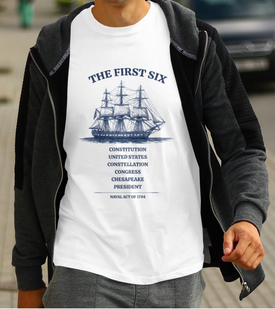 The First Six Naval Act Of 1794 Constitution United States Constellation Congress Chesapeake President T-Shirt