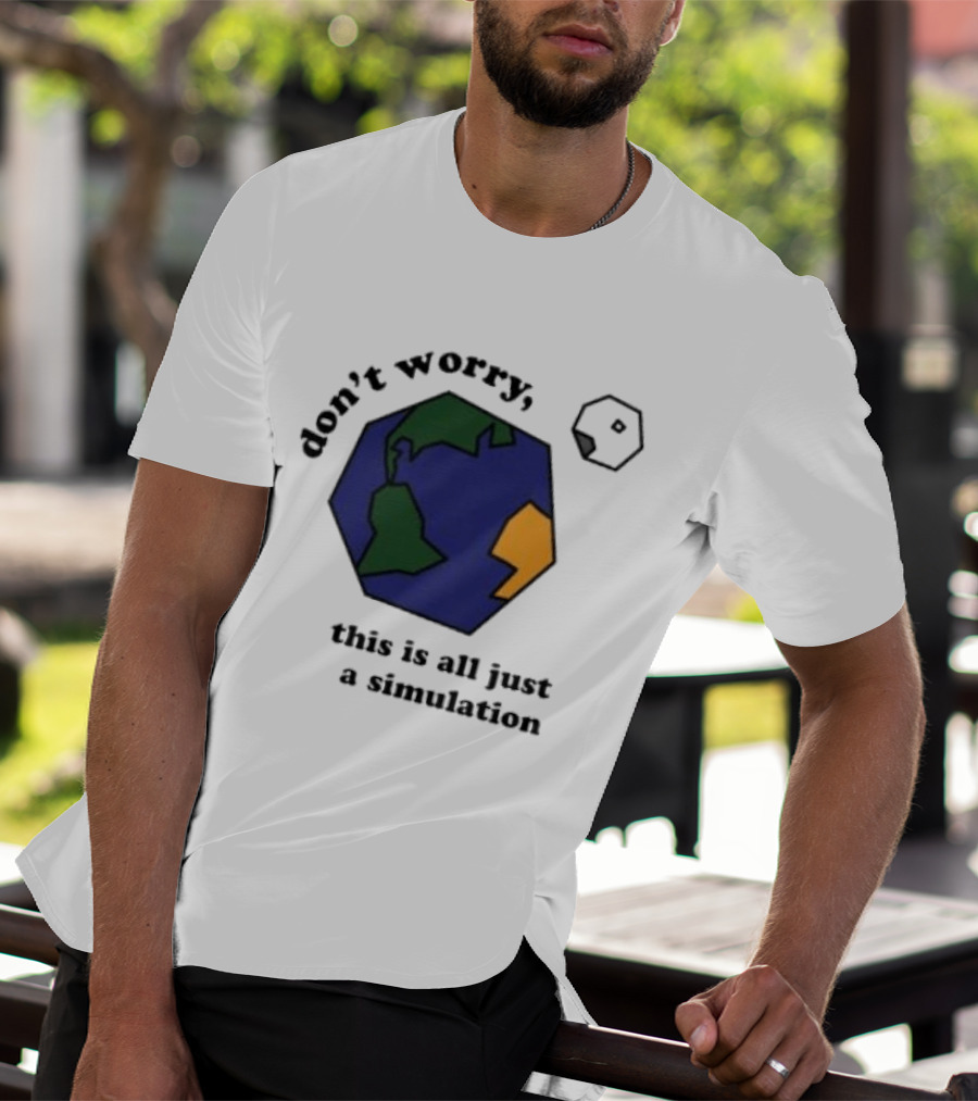 Don't Worry This Is All Just A Simulation Planet Earth T-Shirt