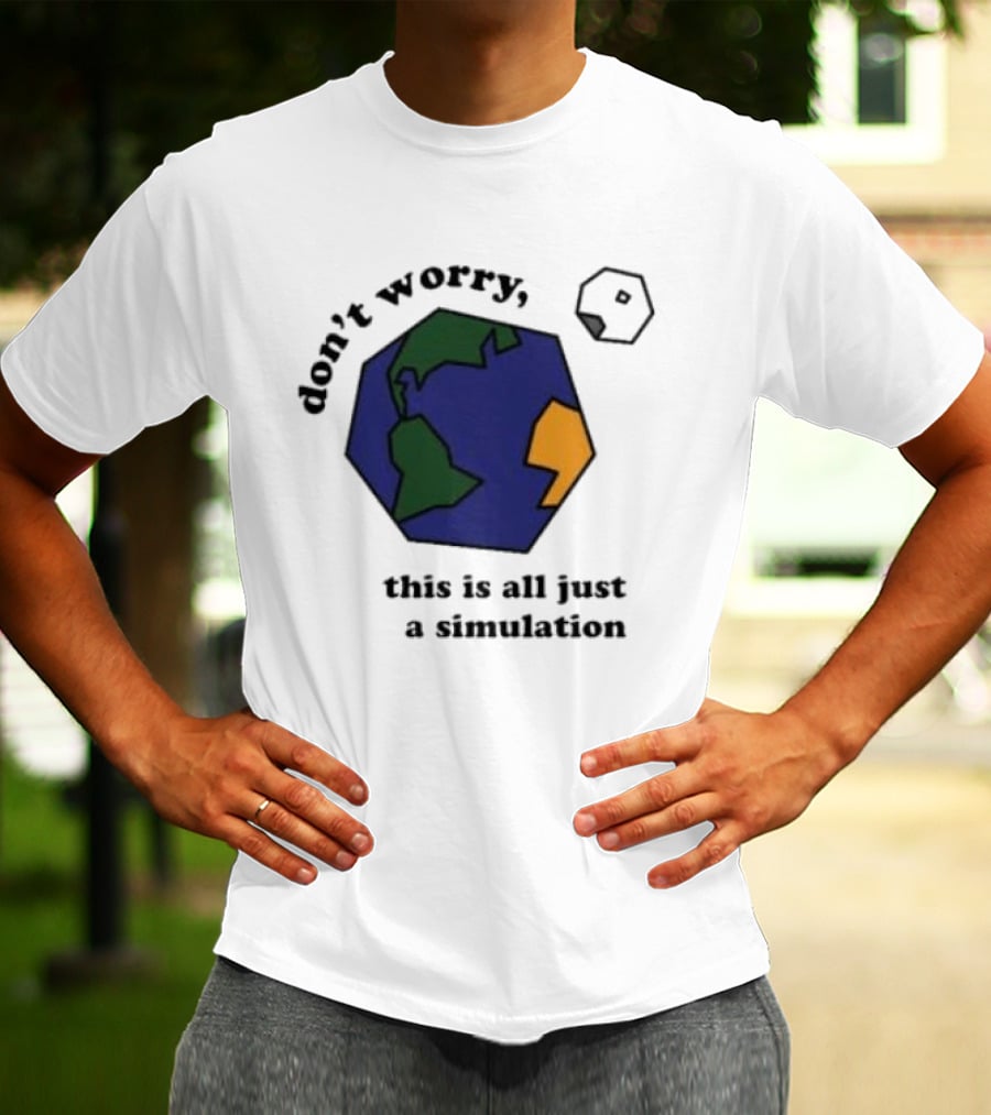 Don't Worry This Is All Just A Simulation Planet Earth T-Shirt
