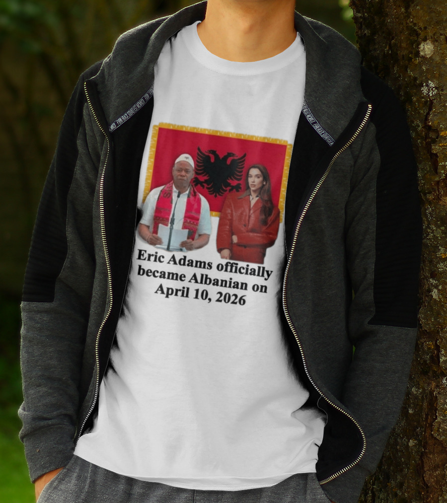 Eric Adams Becomes Albanian April 10 2026 With Flag And Figures T-Shirt