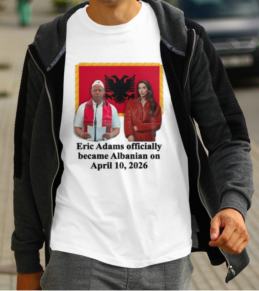 Eric Adams Becomes Albanian April 10 2026 With Flag And Figures T-Shirt