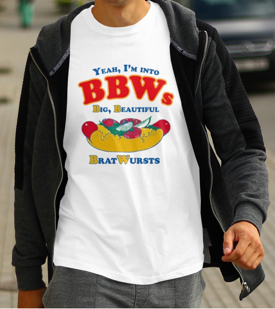Yeah I'm Into BBWs Big Beautiful Brat Wursts Sausage Humor T-Shirt