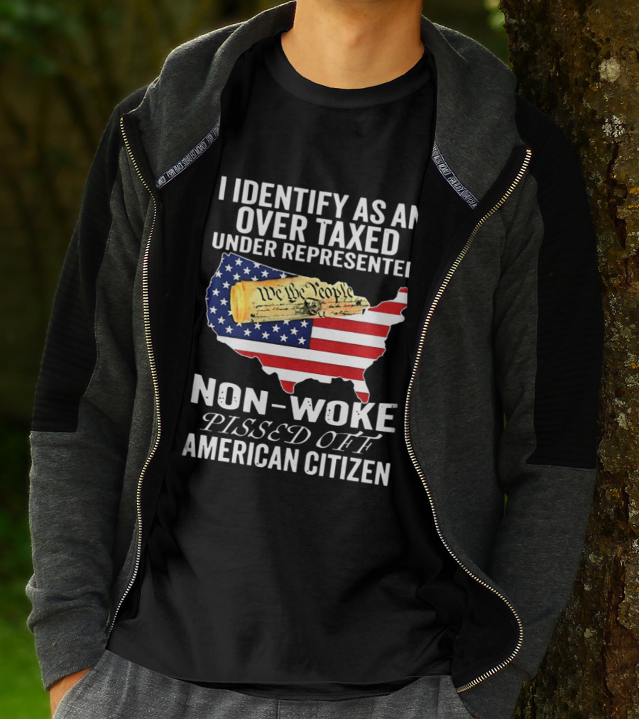 I Identify As An Over Taxed Under Represented Non Woke Pissed Off American Citizen T-Shirt