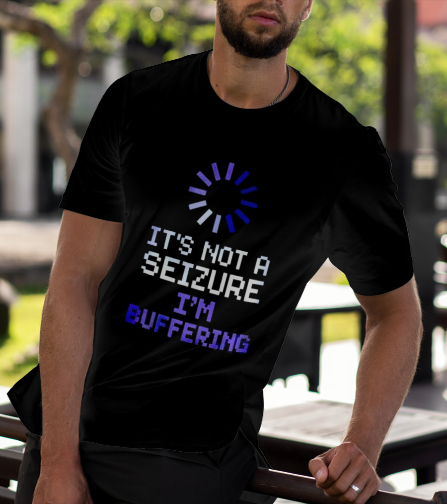 It's Not A Seizure I'm Buffering Text With Loading T-Shirt