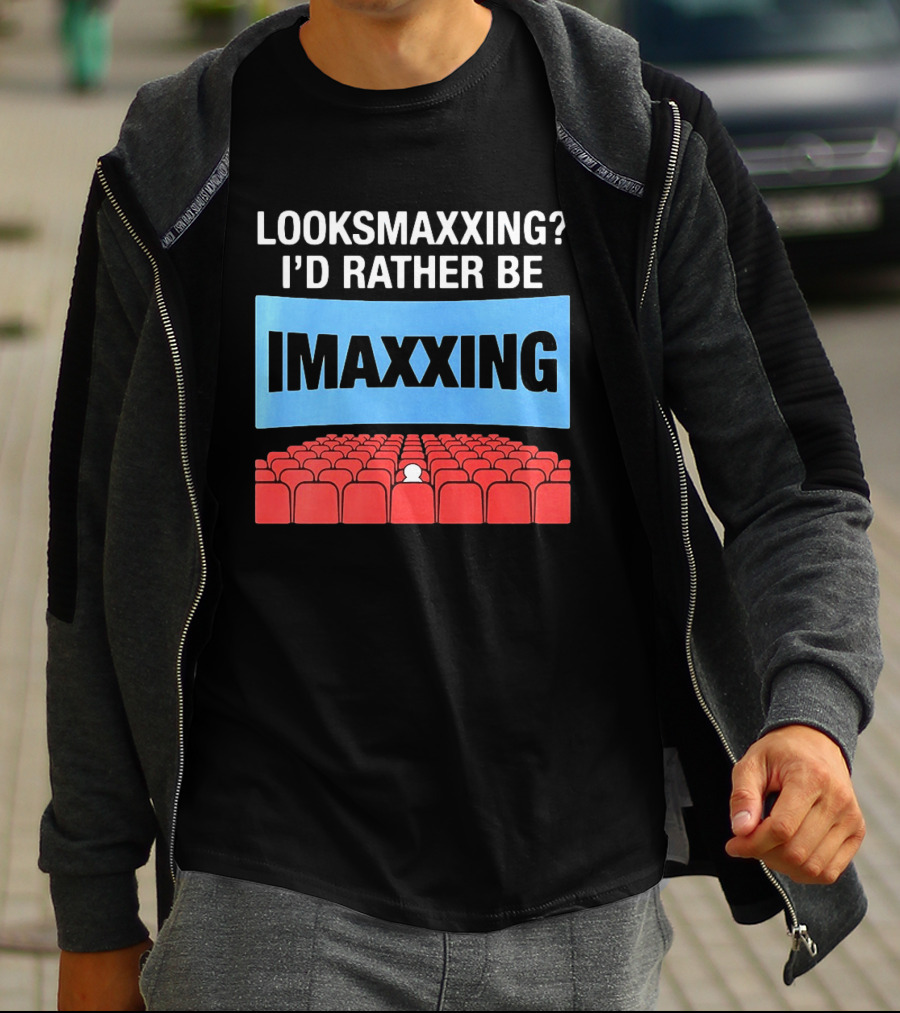 LOOKSMAXXING? I'D RATHER BE IMAXXING Cinema Theater Experience T-Shirt