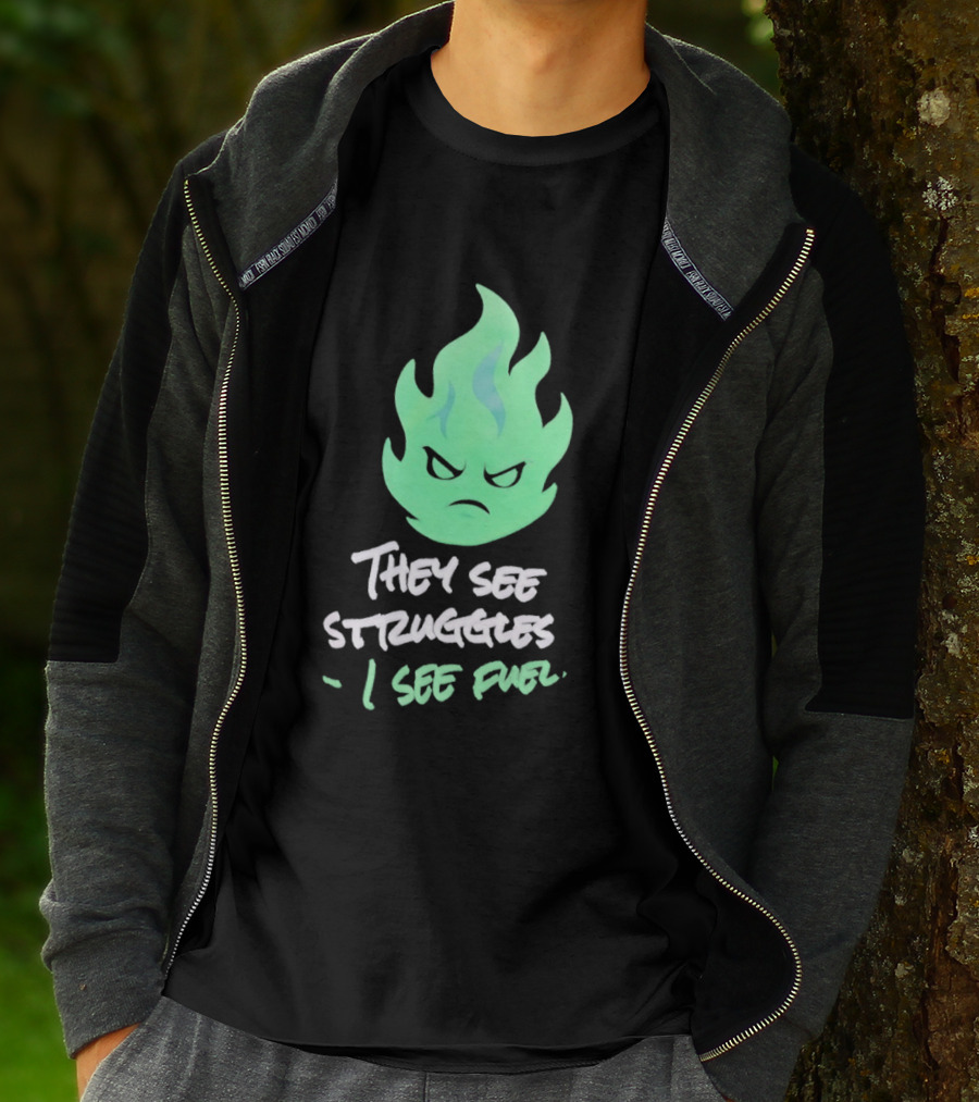 They See Struggles I See Fuel Angry Green Flame T-Shirt