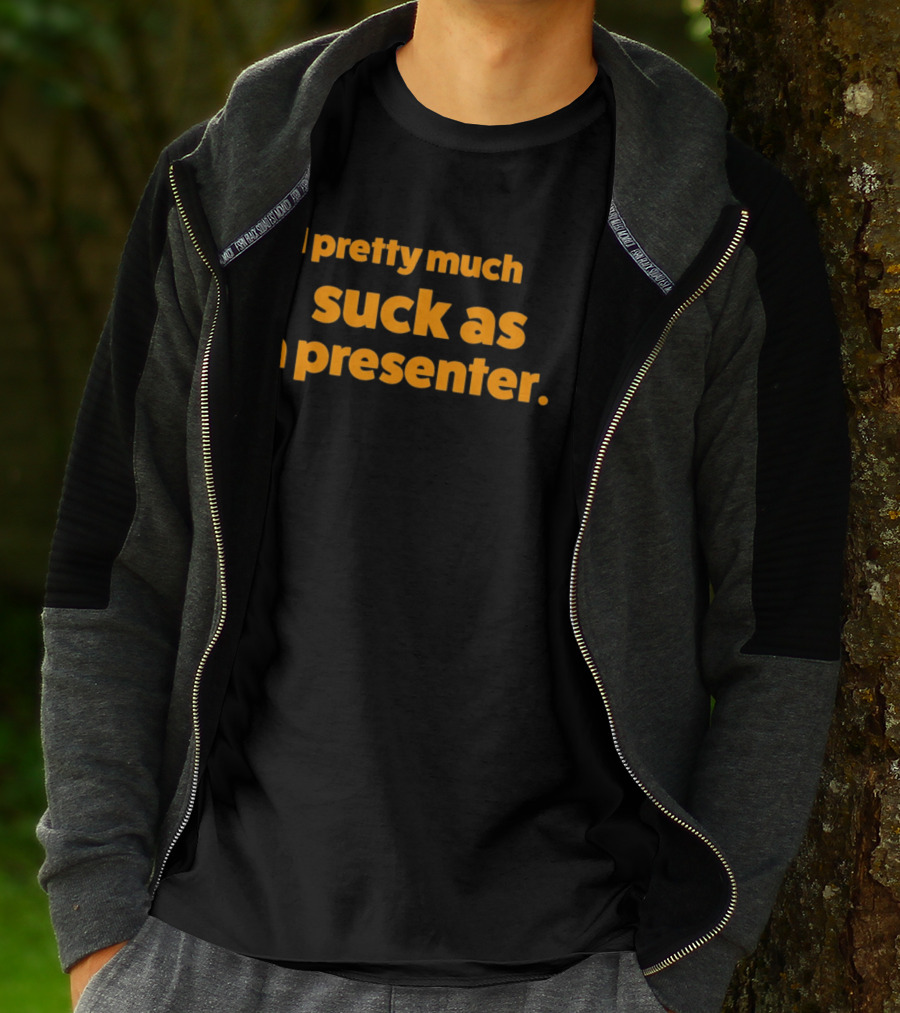 I Pretty Much Suck As A Presenter T-Shirt