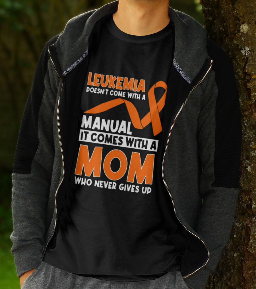 Leukemia Doesn't Come With A Manual It Comes With A Mom Who Never Gives Up Orange Awareness Ribbon T-Shirt